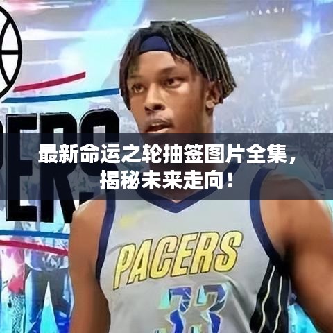 最新命运之轮抽签图片全集，揭秘未来走向！