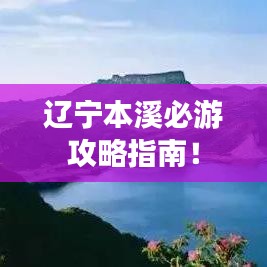 辽宁本溪必游攻略指南！