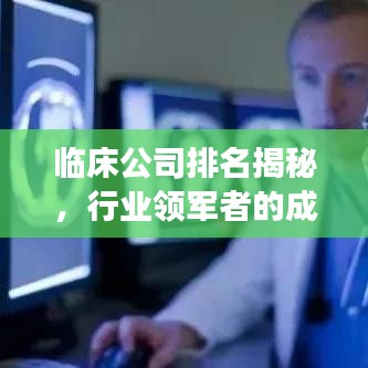 临床公司排名揭秘，行业领军者的成功奥秘探索