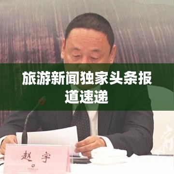 旅游新闻独家头条报道速递
