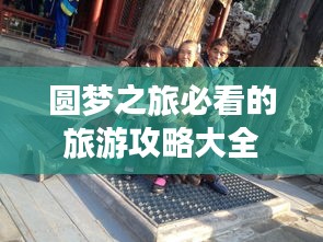 圆梦之旅必看的旅游攻略大全