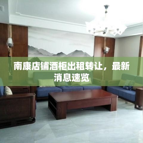 南康店铺酒柜出租转让，最新消息速览