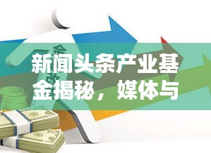 新闻头条产业基金揭秘，媒体与金融融合创新模式探索