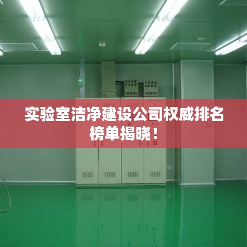 实验室洁净建设公司权威排名榜单揭晓！