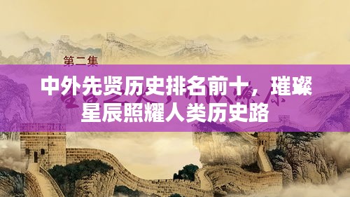 中外先贤历史排名前十，璀璨星辰照耀人类历史路