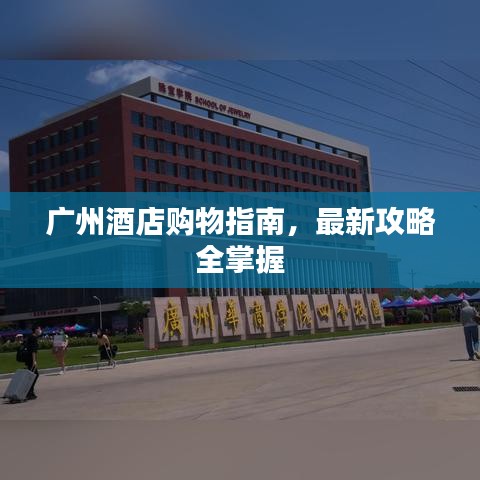 广州酒店购物指南，最新攻略全掌握
