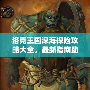 洛克王国深海探险攻略大全，最新指南助你轻松探险！