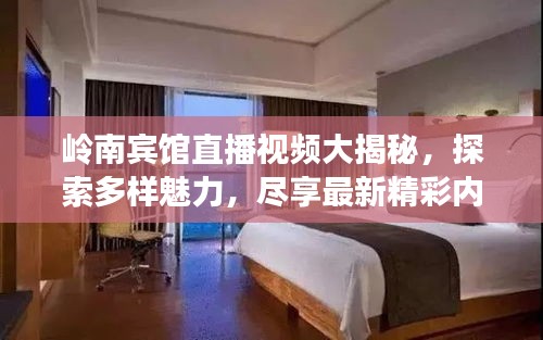 岭南宾馆直播视频大揭秘，探索多样魅力，尽享最新精彩内容