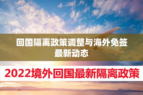 回国隔离政策调整与海外免签最新动态