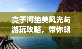 亮子河绝美风光与游玩攻略，带你畅游自然仙境！