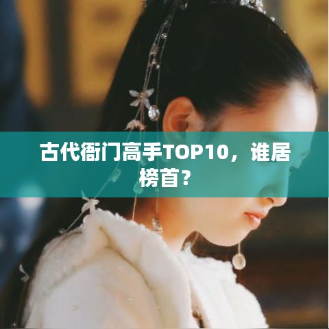 古代衙门高手TOP10，谁居榜首？