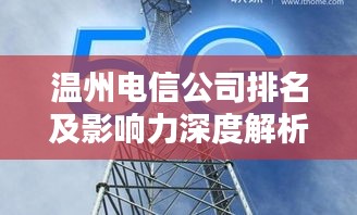 温州电信公司排名及影响力深度解析