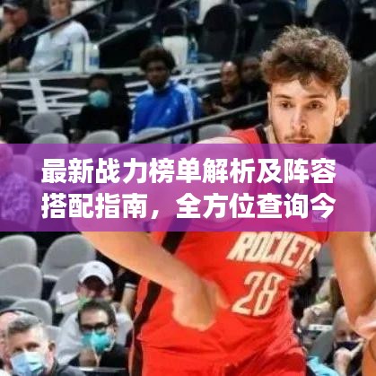 最新战力榜单解析及阵容搭配指南，全方位查询今日最强战力阵容