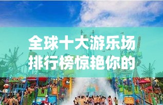 全球十大游乐场排行榜惊艳你的眼球！