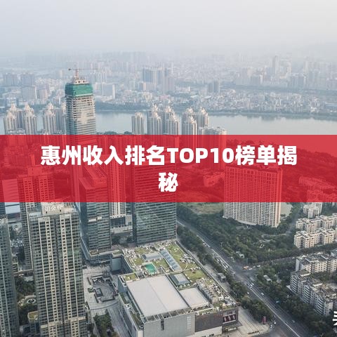 惠州收入排名TOP10榜单揭秘