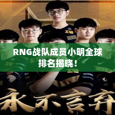 RNG战队成员小明全球排名揭晓！