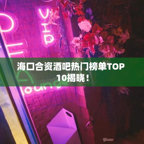 海口合资酒吧热门榜单TOP 10揭晓！
