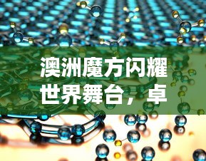 澳洲魔方闪耀世界舞台，卓越表现引领全球排名