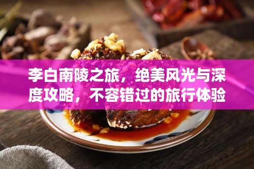 李白南陵之旅，绝美风光与深度攻略，不容错过的旅行体验！