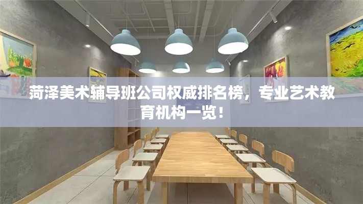 菏泽美术辅导班公司权威排名榜，专业艺术教育机构一览！