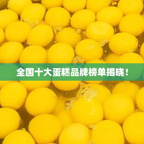 全国十大蛋糕品牌榜单揭晓！