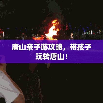 唐山亲子游攻略，带孩子玩转唐山！