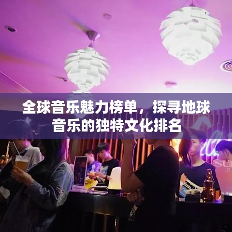 全球音乐魅力榜单，探寻地球音乐的独特文化排名