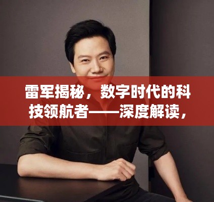 雷军揭秘，数字时代的科技领航者——深度解读，尽在百度百科