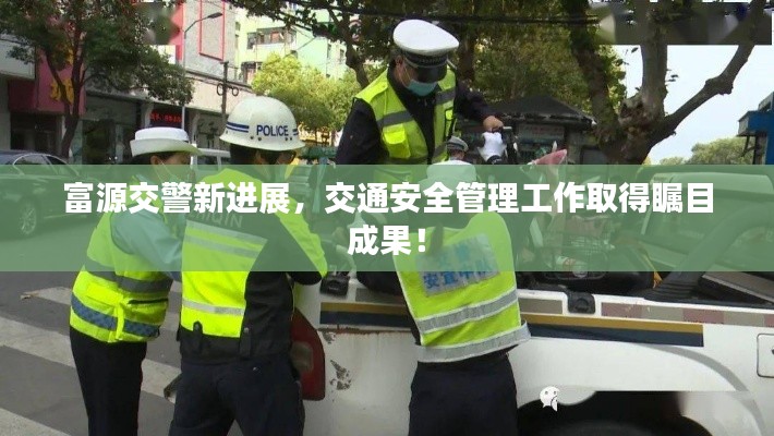 富源交警新进展，交通安全管理工作取得瞩目成果！