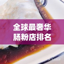 全球最奢华肠粉店排名大揭秘！