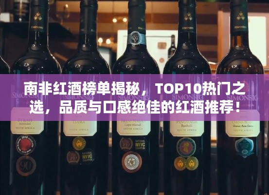 南非红酒榜单揭秘，TOP10热门之选，品质与口感绝佳的红酒推荐！