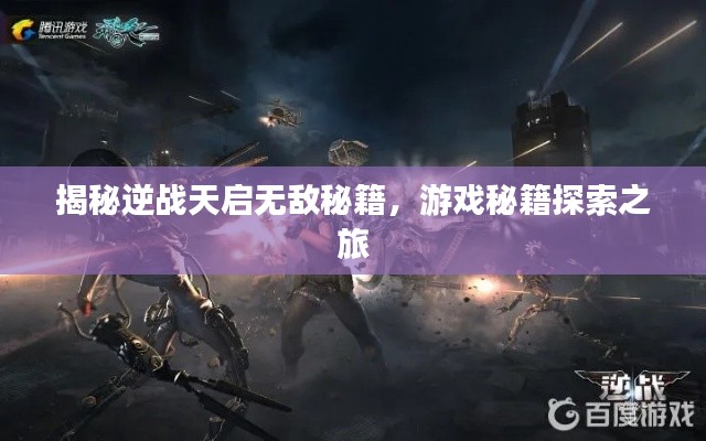 揭秘逆战天启无敌秘籍，游戏秘籍探索之旅