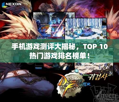 手机游戏测评大揭秘，TOP 10热门游戏排名榜单！