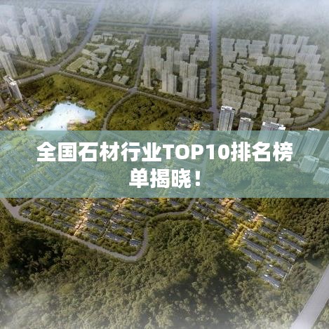 全国石材行业TOP10排名榜单揭晓！