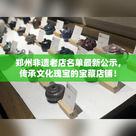 郑州非遗老店名单最新公示，传承文化瑰宝的宝藏店铺！