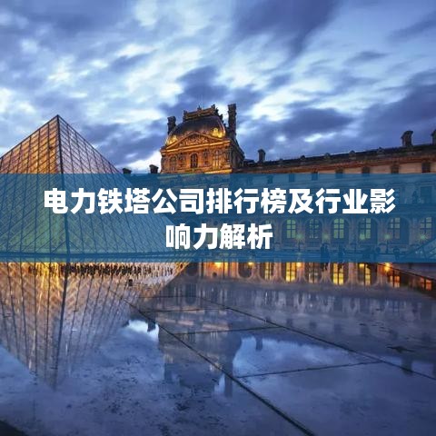 电力铁塔公司排行榜及行业影响力解析