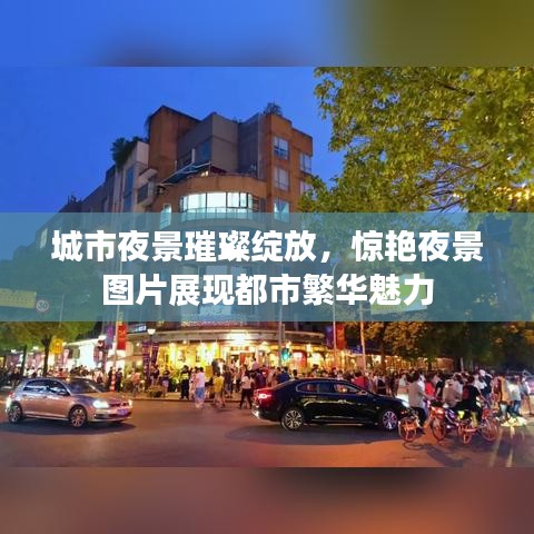 城市夜景璀璨绽放，惊艳夜景图片展现都市繁华魅力