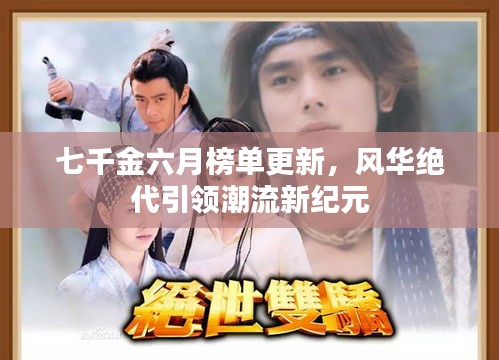 七千金六月榜单更新，风华绝代引领潮流新纪元