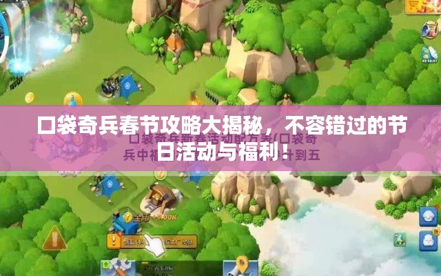 口袋奇兵春节攻略大揭秘，不容错过的节日活动与福利！