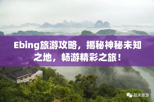 Ebing旅游攻略，揭秘神秘未知之地，畅游精彩之旅！