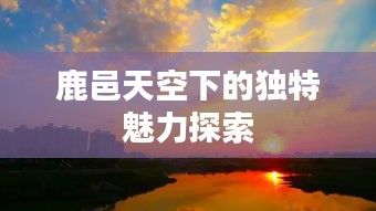 鹿邑天空下的独特魅力探索