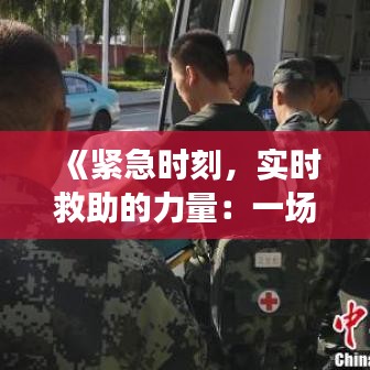 《紧急时刻，实时救助的力量：一场生命的守护战》