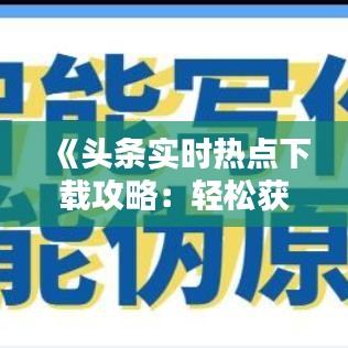 《头条实时热点下载攻略：轻松获取最新资讯》