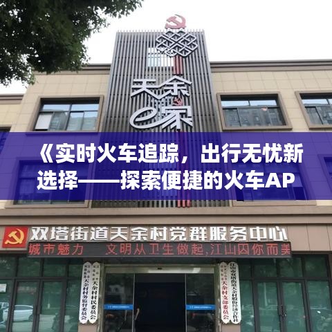 《实时火车追踪，出行无忧新选择——探索便捷的火车APP功能》