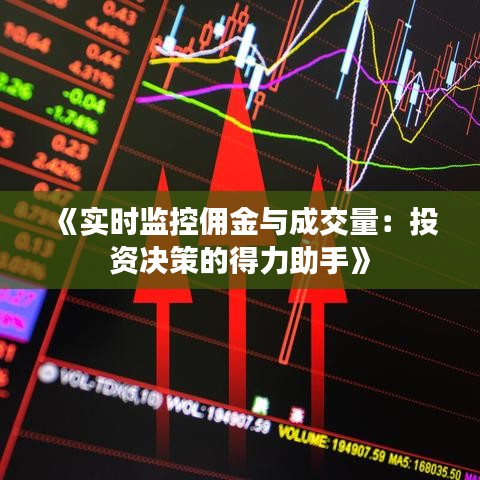 《实时监控佣金与成交量：投资决策的得力助手》