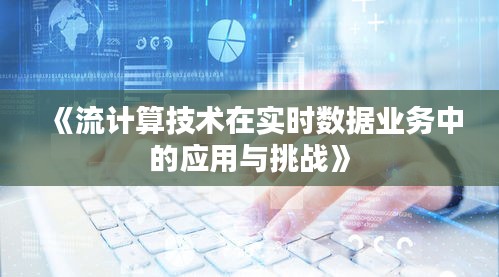 《流计算技术在实时数据业务中的应用与挑战》