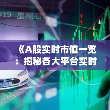 《A股实时市值一览：揭秘各大平台实时数据获取途径》