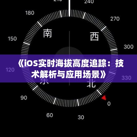 《iOS实时海拔高度追踪：技术解析与应用场景》