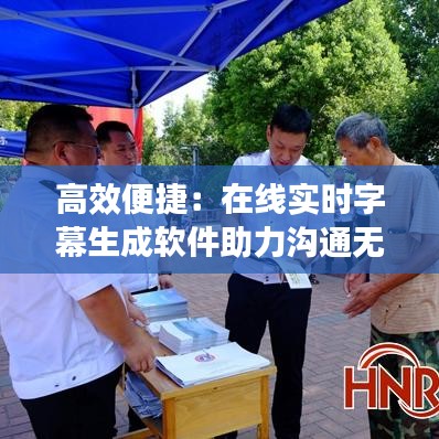 高效便捷：在线实时字幕生成软件助力沟通无障碍