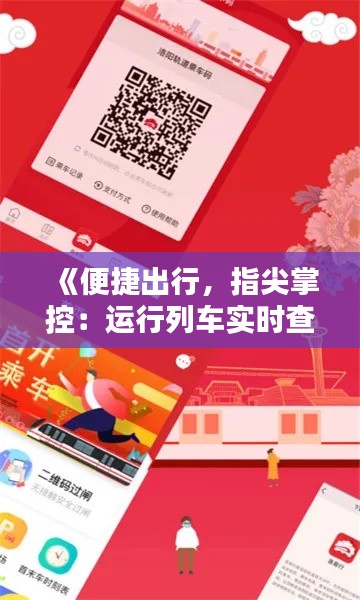 《便捷出行，指尖掌控：运行列车实时查询APP体验分享》